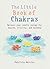 The Little Book of Chakras: Balance your energy centres for health, vitality and harmony (MBS Little book of...)