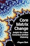 Core Matrix Change: Insight for a New Conscious Unified Visioning