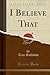 I Believe That (Classic Reprint)
