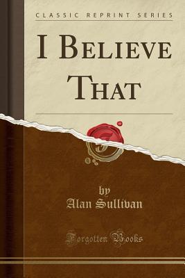 I Believe That (Classic Reprint)