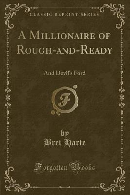 A Millionaire of Rough And-Ready and Ford (Classic Reprint)