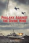 Phalanx Against the Divine Wind: Protecting the Fast Carrier Task Force During World War 2 Phalanx Against the Divine Wind: Protecting the Fast Carrier Task Force During World War 2