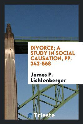 Divorce; A Study in Social Causation, Pp. 343-568