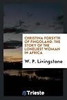 Christina Forsyth of Fingoland: The Story of the Loneliest Woman in Africa Christina Forsyth of Fingoland: The Story of the Loneliest Woman in Africa