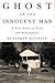 Ghost of the Innocent Man: A True Story of Trial and Redemption