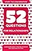 52 Questions for Relationships: Learn More About Your Relationship One Question At A Time