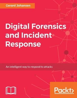 Digital Forensics and Incident Response: A practical guide to deploying digital forensic techniques in response to cyber security incidents (Kindle Edition)