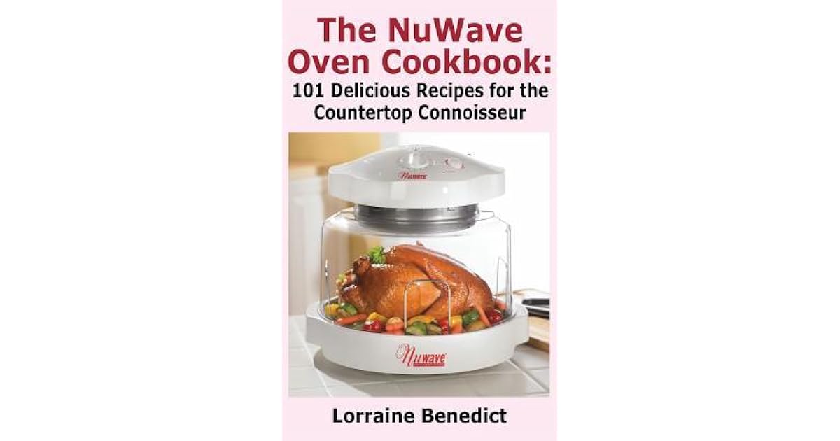 Nuwave Oven Cookbook 101 Delicious Recipes For The Countertop