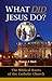 What Did Jesus Do? The Biblical Roots of the Catholic Church by Thomas J. Nash