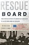 Rescue Board: The Untold Story of America's Efforts to Save the Jews of Europe Rescue Board: The Untold Story of America's Efforts to Save the Jews of Europe