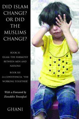 Did Islam Change? or Did the Muslims Change?: Book XI - Islam: The Harmony Between Men and Nations and Book XII - La Convivencia, 