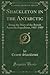 Shackleton in the Antarctic: Being the Story of the British Antarctic Expedition, 1907-1909 (Classic Reprint)