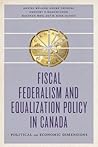 Fiscal Federalism and Equalization Policy in Canada: Political and Economic Dimensions (The Johnson-Shoyama Series on Public Policy) Fiscal Federalism and Equalization Policy in Canada: Political and Economic Dimensions (The Johnson-Shoyama Series on Public Policy)