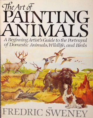 The Art of Painting Animals: A Beginning Artist's Guide to the Portrayal of Domestic Animals, Wildlife, and Birds (Paperback)