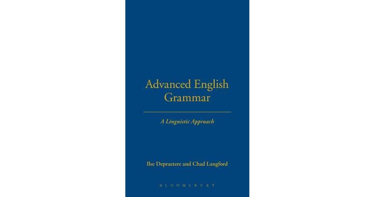Advanced English Grammar: A Linguistic Approach by Ilse Depraetere