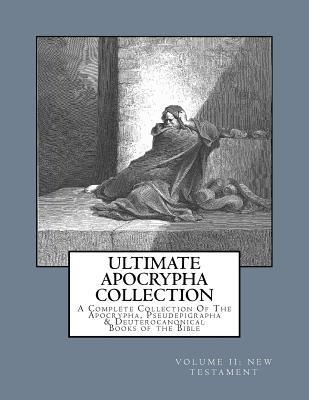 Ultimate Apocrypha Collection [Volume II: New Testament]: A Complete Collection Of The Apocrypha, Pseudepigrapha & Deuterocanonical Books of the Bible (Paperback)