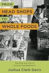 From Head Shops to Whole Foods: The Rise and Fall of Activist Entrepreneurs (Columbia Studies in the History of U.S. Capitalism)