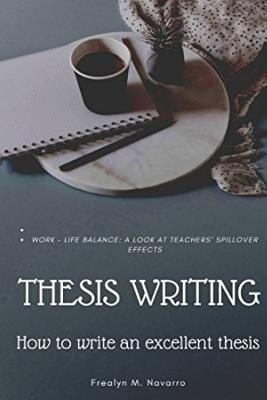THESIS WRITING: How to write an excellent thesis: (Sample): WORK – LIFE BALANCE: A LOOK AT TEACHERS’ SPILLOVER EFFECTS (Volume 1)