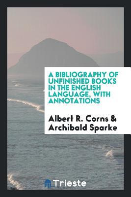 A Bibliography of Unfinished Books in the English Language, with Annotations