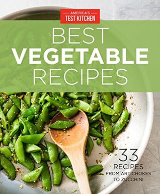 America's Test Kitchen Best Vegetable Recipes: 33 Recipes from Artichokes to Zucchini (Kindle Edition)
