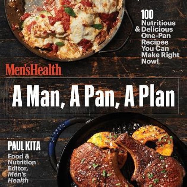 A Man, a Pan, a Plan: 100 Delicious & Nutritious One-Pan Recipes You Can Make Right Now!