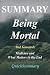 Summary - Being Mortal: Book by Atul Gawande - Medicine and What Matters in the End