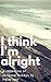 I Think I'm Alright: A Coll...