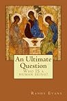 An Ultimate Question: Who IS a human being?