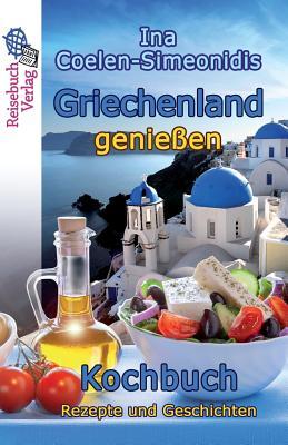 Griechenland genießen - Kochbuch: Rezepte und Geschichten (German Edition)