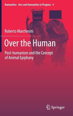 Over the Human (Numanities - Arts and Humanities in Progress, 4)