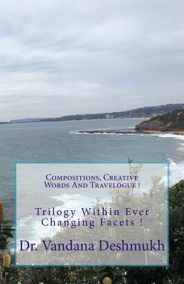 Compositions,Creative Words and Travelogue!: Trilogy Within Ever Changing Facets !