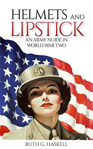 Helmets and Lipstick: An Army Nurse in World War Two (Kindle Edition)