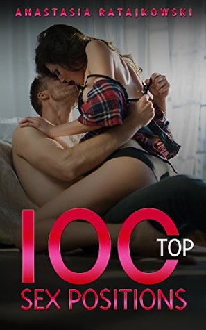 100 Top Sex Positions: Sex Positions, Sex Positions Book, Sex Books, Tantra, Kama Sutra, Sex Guide, Sex God, Top Sex Positions (Kama Sutra and Tantra/ Tantric Sex Book Book 2)