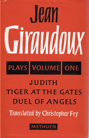 Jean Giraudoux Plays Volume One: Tiger at the Gates, Duel of Angels, Judith