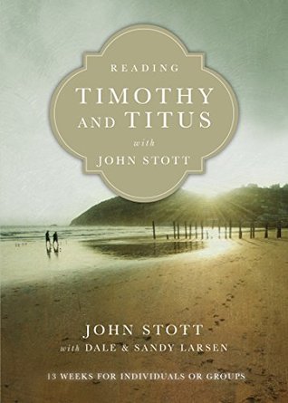 Reading Timothy and Titus with John Stott: 13 Weeks for Individuals or Groups
