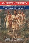 American Trinity: Jefferson, Custer, and the Spirit of the West American Trinity: Jefferson, Custer, and the Spirit of the West