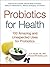 Probiotics for Health: 100 Amazing and Unexpected Uses for Probiotics (For Health Series)