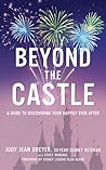 Beyond the Castle: A Disney Insider’s Guide to Finding Your Happily Ever After Beyond the Castle: A Disney Insider’s Guide to Finding Your Happily Ever After
