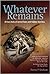 Whatever Remains: A True St...