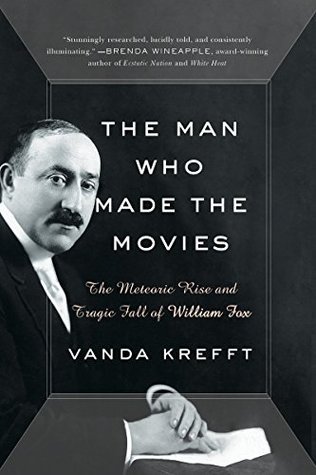 The Man Who Made the Movies: The Meteoric Rise and Tragic Fall of William Fox (Kindle Edition)