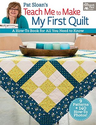 Pat Sloan's Teach Me to Make My First Quilt: A How-to Book for All You Need to Know