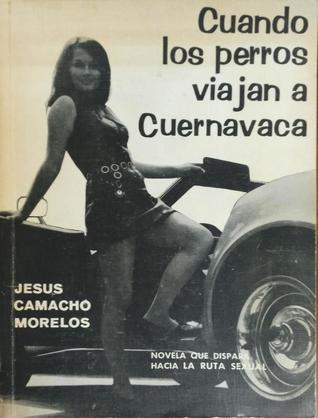 Cuando los perros viajan a Cuernavaca: novela que dispara hacia la ruta sexual