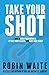 Take Your Shot: How to Grow...
