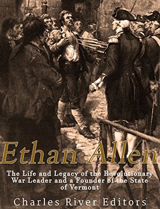 Ethan Allen: The Life and Legacy of the Revolutionary War Leader and a Founder of the State of Vermont (Kindle Edition)