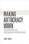 Making Autocracy Work: Representation and Responsiveness in Modern China (Cambridge Studies in Comparative Politics)