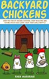 Backyard Chickens: Join the Fun of Raising Chickens, Coop Building and Delicious Fresh Eggs (Hint: Keep Your Girls Happy!) (Chicken Books Book 1)