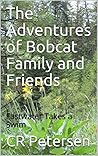 The Adventures of Bobcat Family and Friends by C.R. Petersen The Adventures of Bobcat Family and Friends by C.R. Petersen