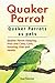 Quaker Parrot. Quaker Parrots as pets. Quaker Parrot Keeping,... by Roger Rodendale