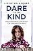 Dare to be Kind: How Extraordinary Compassion Can Transform Our World