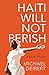 Haiti Will Not Perish by Michael Deibert